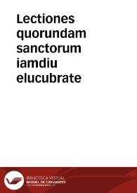 Lectiones quorundam sanctorum iamdiu elucubrate | Biblioteca Virtual Miguel de Cervantes