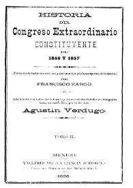 Historia del Congreso Extraordinario Constituyente de 1856 y 1857 : (Extracto de todas sus sesiones y documentos parlamentarios de la época). Tomo 2 / Adicionada con todas las reformas y leyes constitucionales promulgadas hasta nuestros días, por Agustín Verdugo | Biblioteca Virtual Miguel de Cervantes