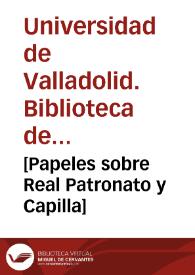 [Papeles sobre Real Patronato y Capilla] | Biblioteca Virtual Miguel de Cervantes