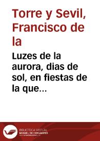 Luzes de la aurora, dias de sol, en fiestas de la que es sol de los dias y aurora de las luzes, Maria Santissima motiuadas por el nuevo indulto de Alexandro Septimo ... | Biblioteca Virtual Miguel de Cervantes