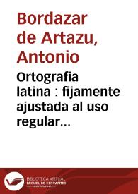 Ortografia latina : fijamente ajustada al uso regular de los antiguos latinos i eruditos modernos | Biblioteca Virtual Miguel de Cervantes