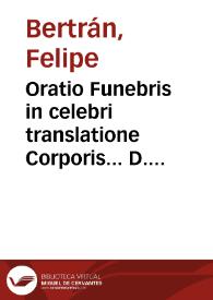 Oratio Funebris in celebri translatione Corporis... D. Philippi Bertrandi. | Biblioteca Virtual Miguel de Cervantes