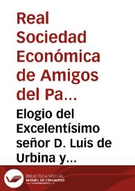 Elogio del Excelentísimo señor D. Luis de Urbina y Zarate..., Gobernador y Capitan General del Reyno de Valencia ..., Director de la Real Sociedad de Amigos del País de Valencia leído en la Junta de la misma Real Sociedad el 11 de diciembre de 1799 por uno de sus socios... | Biblioteca Virtual Miguel de Cervantes