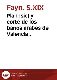 Plan [sic] y corte de los baños árabes de Valencia [Material gráfico] =Plan et coupe des bains arabes à Valence=Plan and section of the arabians baths at Valencia | Biblioteca Virtual Miguel de Cervantes