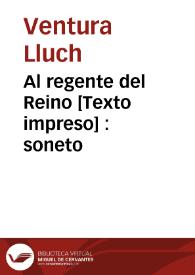 Al regente del Reino [Texto impreso] : soneto | Biblioteca Virtual Miguel de Cervantes