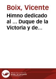 Himno dedicado al ... Duque de la Victoria y de Morella por el Ayuntamiento Constitucional de esta capital ... [Texto impreso] | Biblioteca Virtual Miguel de Cervantes