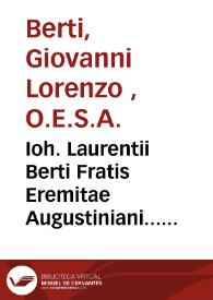 Ioh. Laurentii Berti Fratis Eremitae Augustiniani... Lib. XXXVII de theologicis disciplis accurata synopsis... [Texto impreso] | Biblioteca Virtual Miguel de Cervantes