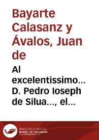 Al excelentissimo... D. Pedro Ioseph de Silua..., el maestre de campo D. Iuan de Bayarte Calasanz y Avalos... Capitan General de la isla de Iviça, dedica... las observaciones... concernientes a la moderna hostilidad de las bombas y carcaxes... [Texto impreso] | Biblioteca Virtual Miguel de Cervantes