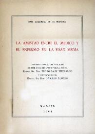 La amistad entre el médico y el enfermo en la Edad Media / discurso leído el día 7 de Junio de 1964, en su recepción pública, por el Excmo. Sr. Don Pedro Laín Entralgo  y contestación del Excmo. Sr. Don Dámaso Alonso | Biblioteca Virtual Miguel de Cervantes