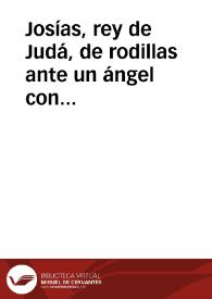 Josías, rey de Judá, de rodillas ante un ángel con espada | Biblioteca Virtual Miguel de Cervantes