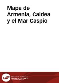 Mapa de Armenia, Caldea y el Mar Caspio | Biblioteca Virtual Miguel de Cervantes