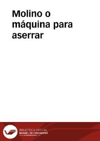 Molino o máquina para aserrar | Biblioteca Virtual Miguel de Cervantes