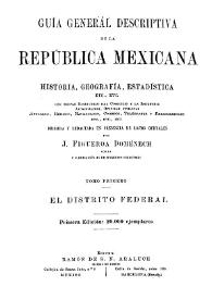 Guía general descriptiva de la República Mexicana: historia, geografía, estadística, etc., Tomo I. El Distrito Federal / dirigida y redactada en presencia de datos oficiales por J. Figueroa Doménech | Biblioteca Virtual Miguel de Cervantes