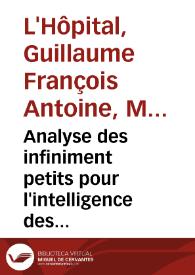 Analyse des infiniment petits pour l'intelligence des lignes courbes... / par M. le Marquis de l'Hôpital ; suivie d'un nouveau commentaire pour l'intelligence des endroits les plus difficiles de cet ouvrage | Biblioteca Virtual Miguel de Cervantes