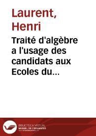 Traité d'algèbre a l'usage des candidats aux Ecoles du Gouvernement / par H. Laurent... ; deuxième partie, a l'usage des classes de Mathématiques spéciales | Biblioteca Virtual Miguel de Cervantes