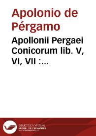 Apollonii Pergaei Conicorum lib. V, VI, VII : paraphraste Abalphato Asphahanensi nunc primum editi. Additus in calce Archimedis Assumptorum liber ex codicibus arabicis, m.ss...  / Abrahamus Ecchellensis Maronita... latinos reddidit ; Io. Alphonsus Borellus ... curam in geometricis versioni contulit, & notas ... adiecit... | Biblioteca Virtual Miguel de Cervantes
