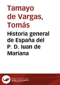 Historia general de España del P. D. Iuan de Mariana / defendida por el doctor don  Thomas Tamaio de Vargas contra las advertencias de Pedro Mantuano... | Biblioteca Virtual Miguel de Cervantes