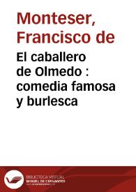 El caballero de Olmedo : comedia famosa y burlesca / Francisco Antonio de Monteser; edición de Celsa Carmen García Valdés | Biblioteca Virtual Miguel de Cervantes