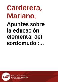 Apuntes sobre la educación elemental del sordomudo : destinado á los maestros de primera enseñanza... | Biblioteca Virtual Miguel de Cervantes
