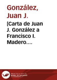 [Carta de Juan J. González a Francisco I. Madero. Carichic (Chihuahua), 29 de marzo de 1911] | Biblioteca Virtual Miguel de Cervantes