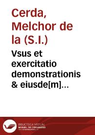 Vsus et exercitatio demonstrationis & eiusde[m] variae multiplicisque formae imago... / auctore Melchiore de la Cerda Societatis Iesu ... | Biblioteca Virtual Miguel de Cervantes