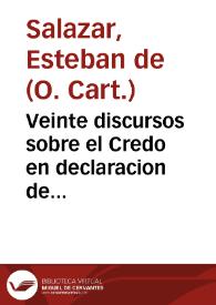 Veinte discursos sobre el Credo en declaracion de nuestra Sancta Fe Catholica y Doctrina Christiana ... / compuestos por Don Esteuan de Salazar ... monge de la Cartuxa de Porta caeli ...  | Biblioteca Virtual Miguel de Cervantes