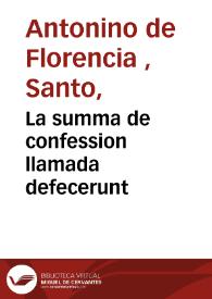 La summa de confession llamada defecerunt / de Fray Anthonino Arçobispo de Florencia del Orden de los Predicadores ; en romance | Biblioteca Virtual Miguel de Cervantes