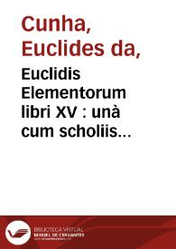 Euclidis Elementorum libri XV : unà cum scholiis antiquis / À Federico Commandino ... nuper in latinum conuersi, commentariisque quibusdam illustrati | Biblioteca Virtual Miguel de Cervantes