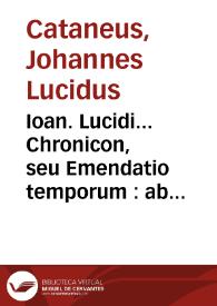 Ioan. Lucidi... Chronicon, seu Emendatio temporum : ab orbe condito vsq[ue] ad annum Christi MDXXXV / cum additionibus R.P.D. Hieronymi Bardi... ab eodem anno vsq[ue] ad annum 1575 | Biblioteca Virtual Miguel de Cervantes