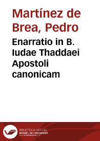 Enarratio in B. Iudae Thaddaei Apostoli canonicam / Petro Martinez Toletano à Brea ... ; cum indicibus copiosissimis  | Biblioteca Virtual Miguel de Cervantes