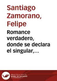 Romance verdadero, donde se declara el singular, inaudito, y estupendo prodigio, que la Magestad de Dios obró en la milagrosa Imagen de su glorioso siervo de San Nicolas de Tolentino, venerada en ... Convento del señor San Agustin de la Villa de Cazalla / compuesto por Don Phelipe Santiago Zamorano | Biblioteca Virtual Miguel de Cervantes