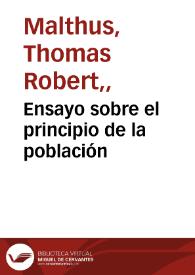Ensayo sobre el principio de la población / por Tomás Roberto Malthus ; traducción de José María Noguera y Joaquín Miquel ; bajo la dirección del Doctor Eusebio María del Valle | Biblioteca Virtual Miguel de Cervantes