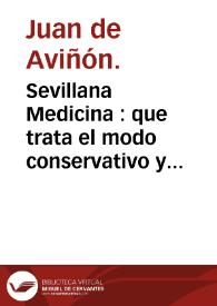 Sevillana Medicina : que trata el modo conservativo y curativo de los que habitan en... Sevilla /  por [Juan de Avillón] ; publicado en el año 1545 por Nicolás Monardes ; [prologo de Javier Lasso de la Vega y Cortezo] | Biblioteca Virtual Miguel de Cervantes