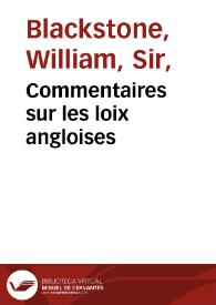 Commentaires sur les loix angloises /  de M. Blackstone ; traduits de l'Anglois par M. D. G. sur la quatrieme Edition DÒxford ; tome premier | Biblioteca Virtual Miguel de Cervantes