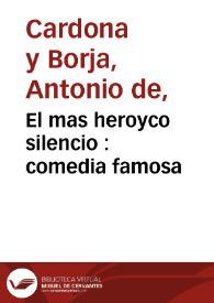 El mas heroyco silencio : comedia famosa /  de don Antonio de Cardona | Biblioteca Virtual Miguel de Cervantes