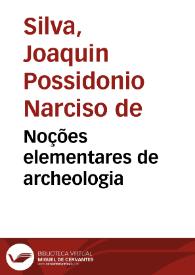 Noções elementares de archeologia /  obra illustrada com 324 gravuras e uma introducção do Sr. I. de Vilhena Barbosa ; por Joaquim Possidonio Narciso da Silva | Biblioteca Virtual Miguel de Cervantes