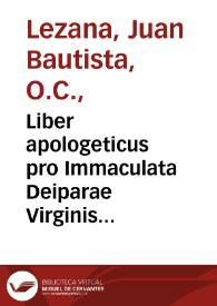 Liber apologeticus pro Immaculata Deiparae Virginis Mariae Conceptione ... / authore P. Fr. Ioanne Baptista de Lezana Ordinis Carmelitarum ... | Biblioteca Virtual Miguel de Cervantes