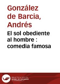 El sol obediente al hombre : comedia famosa / de Don Garzia Aznar Velez S. ... | Biblioteca Virtual Miguel de Cervantes