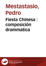 Fiesta Chinesa : composición drammatica / del celebre, e ilustre poeta el señor don Pedro Metastasio ; traducida .... por don Manuel Cavaza | Biblioteca Virtual Miguel de Cervantes
