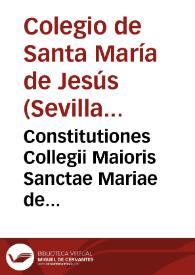 Constitutiones Collegii Maioris Sanctae Mariae de Iesu, Studii Generalis, et Vniuersitatis Hispalensis / editae authoritate Apostolica ab Ilustrissima, & Reverendissimo D.D. Roderico Fernandez à Sancta Ella ... | Biblioteca Virtual Miguel de Cervantes