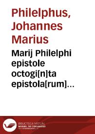 Marij Philelphi epistole octogi[n]ta epistola[rum]... | Biblioteca Virtual Miguel de Cervantes