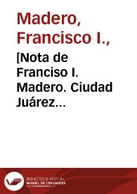 [Nota de Franciso I. Madero. Ciudad Juárez (Chihuahua), 26 de abril de 1911] | Biblioteca Virtual Miguel de Cervantes