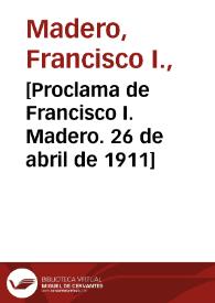 [Proclama de Francisco I. Madero. 26 de abril de 1911] | Biblioteca Virtual Miguel de Cervantes