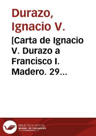 [Carta de Ignacio V. Durazo a Francisco I. Madero. 29 de abril de 1911] | Biblioteca Virtual Miguel de Cervantes