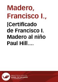 [Certificado de Francisco I. Madero al niño Paul Hill. Ciudad Juárez (Chihuahua), 1 de mayo de 1911] | Biblioteca Virtual Miguel de Cervantes