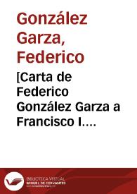 [Carta de Federico González Garza a Francisco I. Madero. El Paso (E.U.A.), 2 de mayo de 1911] | Biblioteca Virtual Miguel de Cervantes