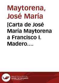 [Carta de José María Maytorena a Francisco I. Madero. 1911] | Biblioteca Virtual Miguel de Cervantes