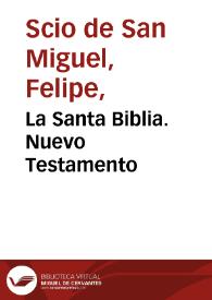 La Santa Biblia. Nuevo Testamento / traducida al español de la Vulgata latina y anotada conforme al sentido de los santos padres y epistolarios católicos por Felipe Scío de San Miguel
 | Biblioteca Virtual Miguel de Cervantes