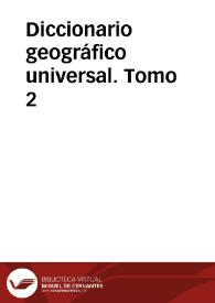Diccionario geográfico universal. Tomo 2 / redactado de los mas recientes y acreditados diccionarios de Europa, particularmente Españoles, Franceses, Ingleses y Alemanes por una Sociedad de Literatos: S.B.M.F.C.L.D.  | Biblioteca Virtual Miguel de Cervantes