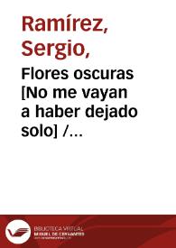 Flores oscuras [No me vayan a haber dejado solo] / Sergio Ramírez | Biblioteca Virtual Miguel de Cervantes